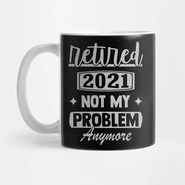 Retired 2021 Not My Problem Anymore - Funny Retirement Retro by Charaf Eddine